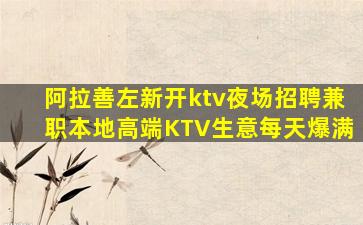 阿拉善左新开ktv夜场招聘兼职本地高端KTV生意每天爆满